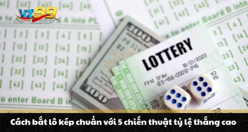 Cách bắt lô kép chuẩn với 5 chiến thuật tỷ lệ thắng cao