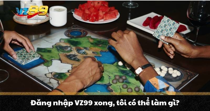 Đăng nhập VZ99 xong, tôi có thể làm gì?