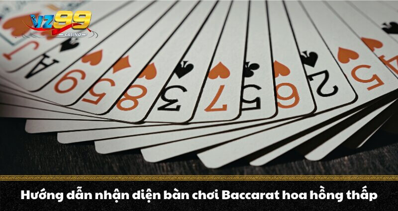 Hướng dẫn nhận diện bàn chơi Baccarat hoa hồng thấp
