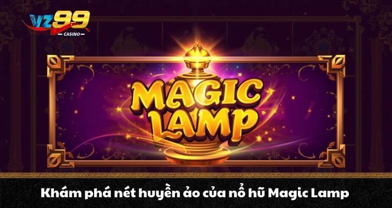Khám phá nét huyền ảo của nổ hũ Magic Lamp