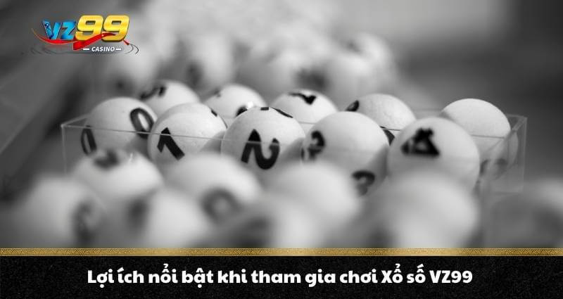Lợi ích nổi bật khi tham gia chơi Xổ số VZ99