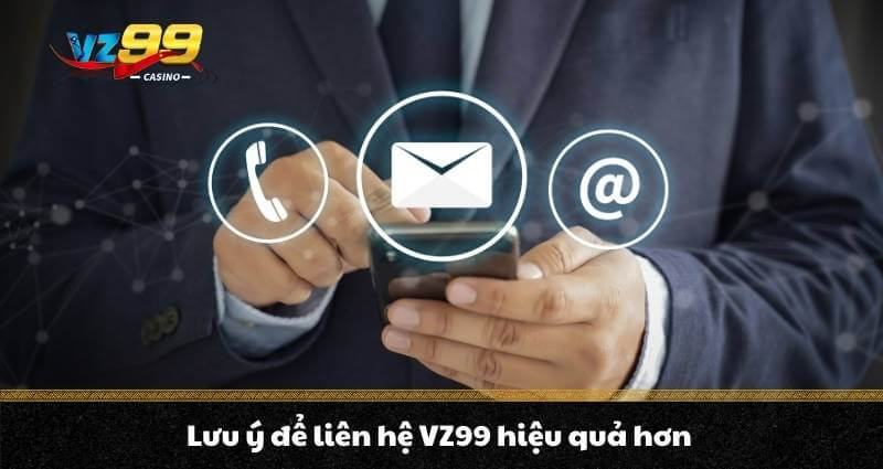 Lưu ý để liên hệ VZ99 hiệu quả hơn