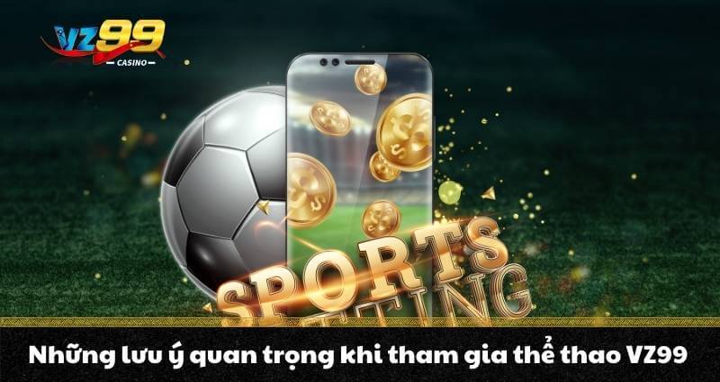 Những lưu ý quan trọng khi tham gia thể thao VZ99