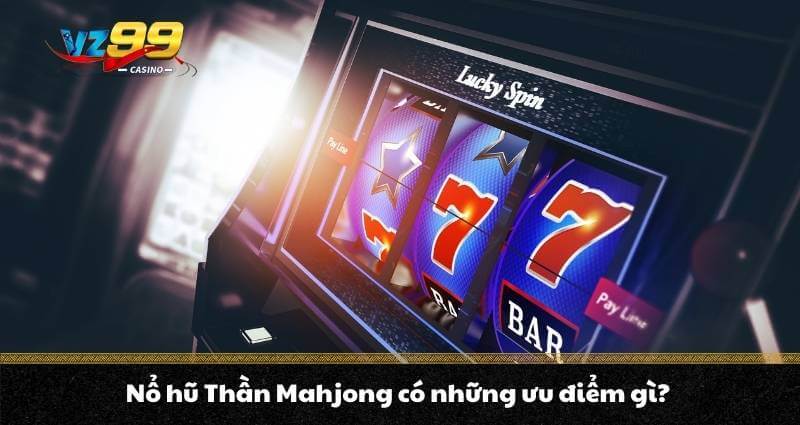 Nổ hũ Thần Mahjong có những ưu điểm gì?