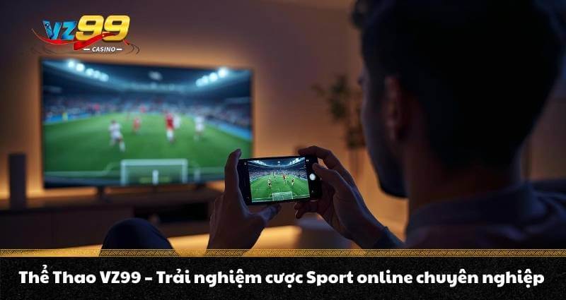 Thể Thao VZ99 – Trải nghiệm cược Sport online chuyên nghiệp