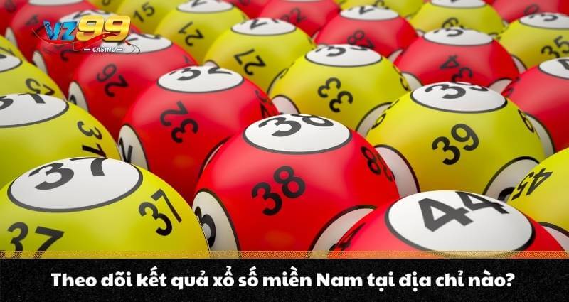 Theo dõi kết quả xổ số miền Nam tại địa chỉ nào?
