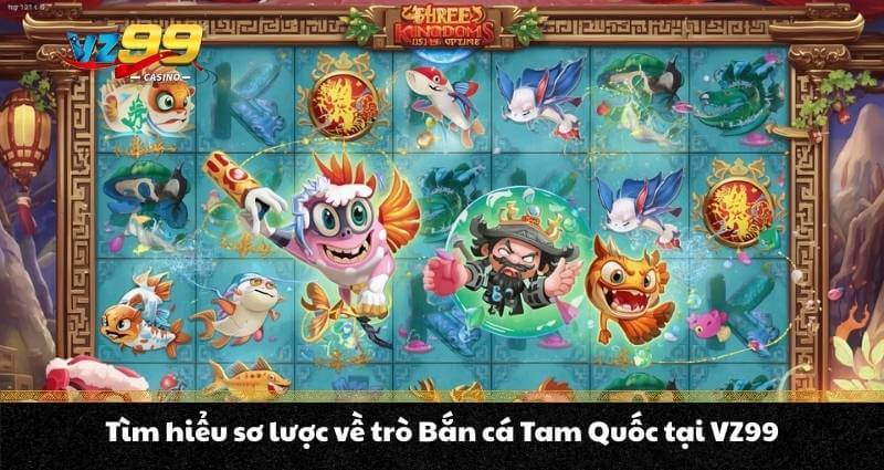 Bắn cá Tam Quốc - Trò chơi săn thưởng hàng đầu tại VZ99 5 Tìm hiểu sơ lược về trò Bắn cá Tam Quốc tại VZ99