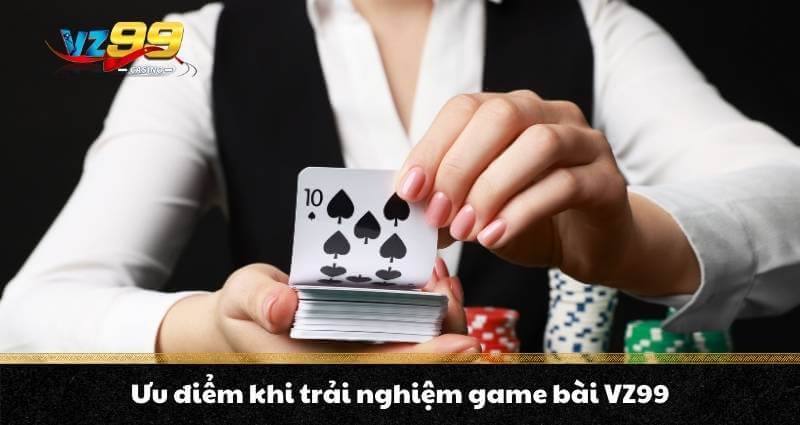 Ưu điểm khi trải nghiệm game bài VZ99